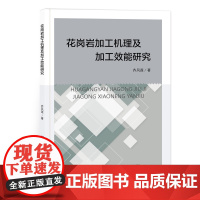花岗岩加工机理及加工效能研究一本适合材料土木工程等相关领域的工程技术人员阅读的专著