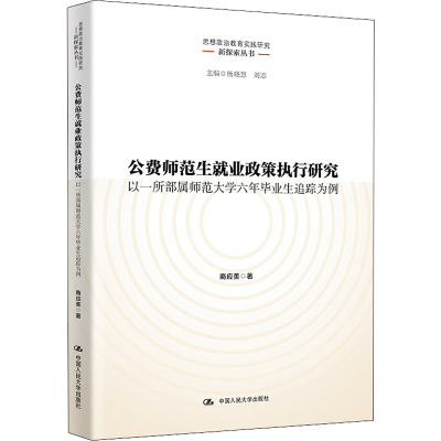 公费师范生就业政策执行研究(以一所部属师范大学六年毕业生追踪为例)/思想政治教育实践研究新探索丛书