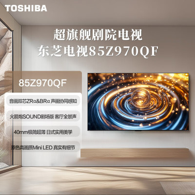 东芝电视85Z970QF 85英寸 音画双芯Mini LED 火箭炮SOUND剧场版 超旗舰剧院电视