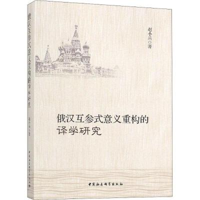 正版新书]俄汉互参式意义重构的译学研究赵小兵9787520333979