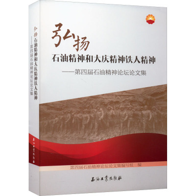 弘扬石油精神和大庆精神铁人精神——第四届石油精神论坛论文集